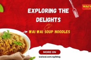 Exploring the Delights Of Wai Wai Soup Noodles